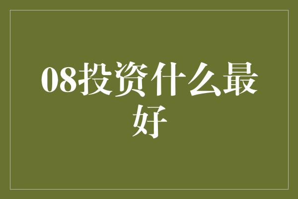 08投资什么最好