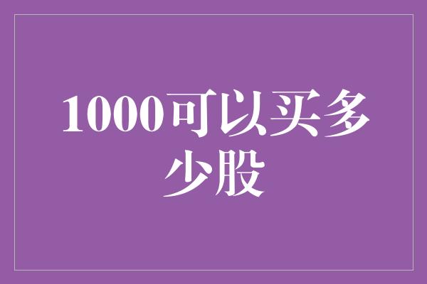 1000可以买多少股