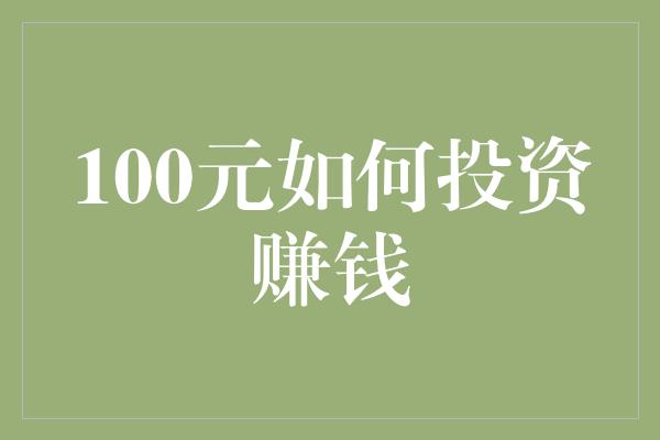 100元如何投资赚钱