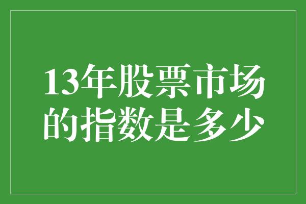 13年股票市场的指数是多少