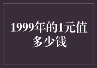 1999年的1元到底值多少钱？揭秘货币价值的演变