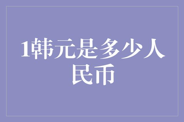 1韩元是多少人民币