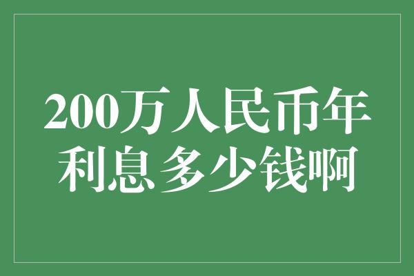 200万人民币年利息多少钱啊