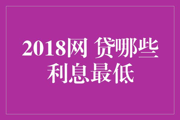 2018网+贷哪些利息最低