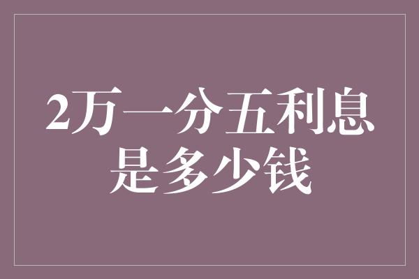 2万一分五利息是多少钱