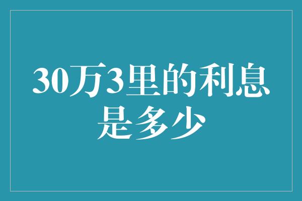 30万3里的利息是多少