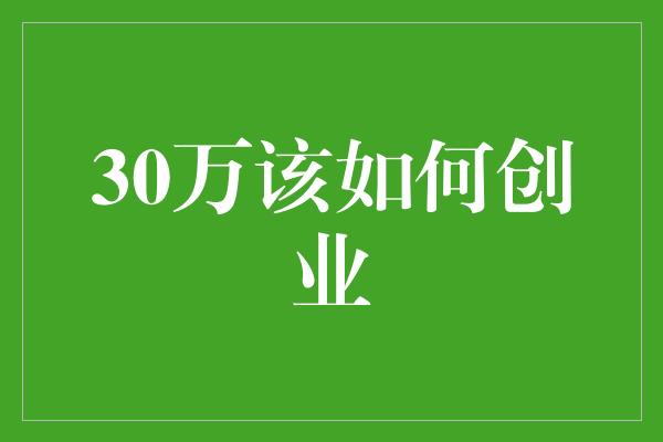 30万该如何创业