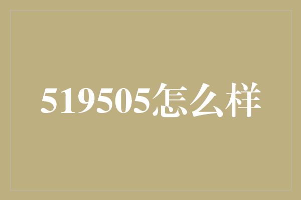 519505怎么样