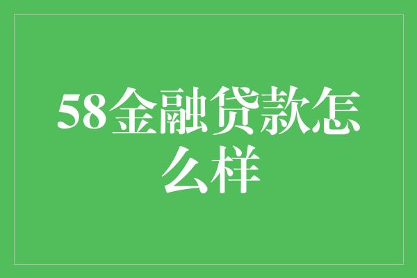 58金融贷款怎么样