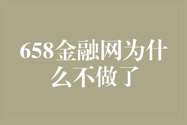 658金融网为什么不做了