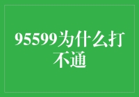 95599为什么总是打不通？原来背后有这么多门道！