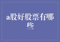 选对股票，就像找到真爱一样难，但这里有几只可能让你心跳加速的A股好股票