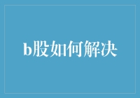 B股的浪漫求婚：如何解决股市难题？