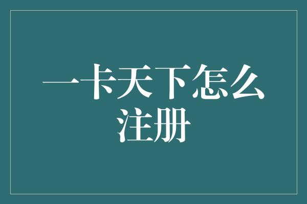 一卡天下怎么注册