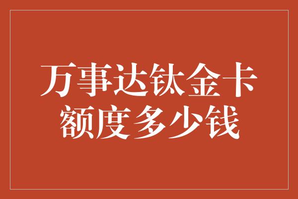 万事达钛金卡额度多少钱