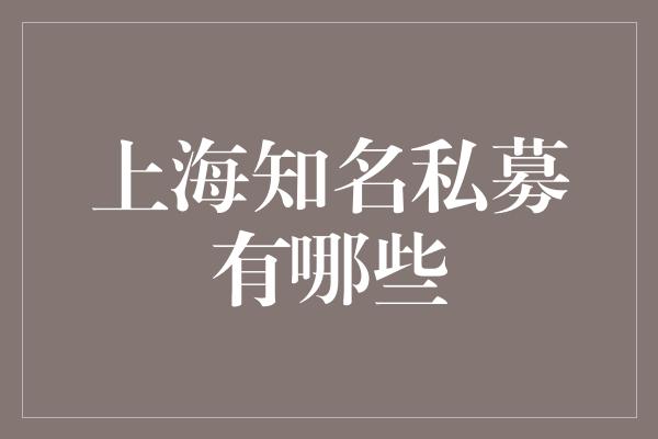 上海知名私募有哪些