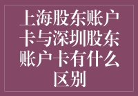 上海股东账户卡与深圳股东账户卡的区别：从概念到功能解析