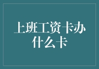 上班工资卡的选择与办理指南：打造理想薪资管理工具