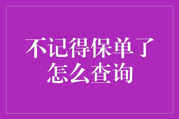 不记得保单了怎么查询