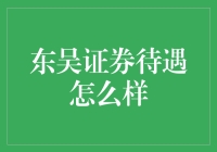 东吴证券待遇怎么样？揭秘东吴证券的神秘待遇