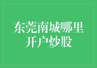 东莞南城何处开户炒股：解析投资者的选择与策略