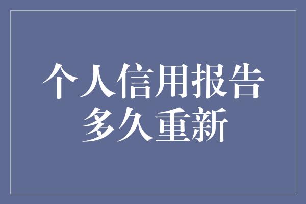 个人信用报告多久重新