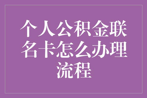 个人公积金联名卡怎么办理流程