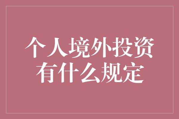 个人境外投资有什么规定