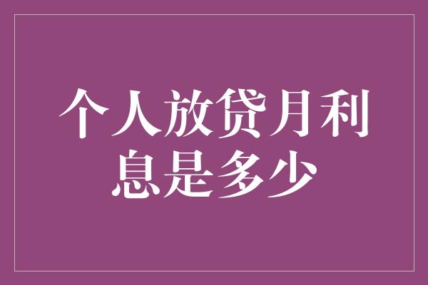 个人放贷月利息是多少