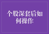 个股深套后如何操作？不妨试试这三步走策略