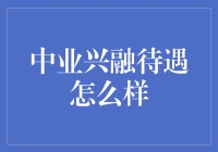 中业兴融的待遇怎么样？让我来给你画个饼！