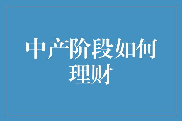 中产阶段如何理财