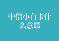 中信小白卡：小白持卡人的金融启蒙之旅