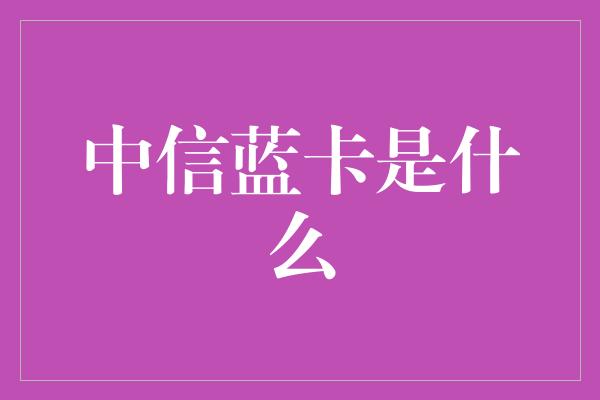 中信蓝卡是什么