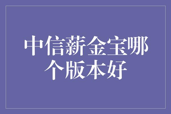 中信薪金宝哪个版本好