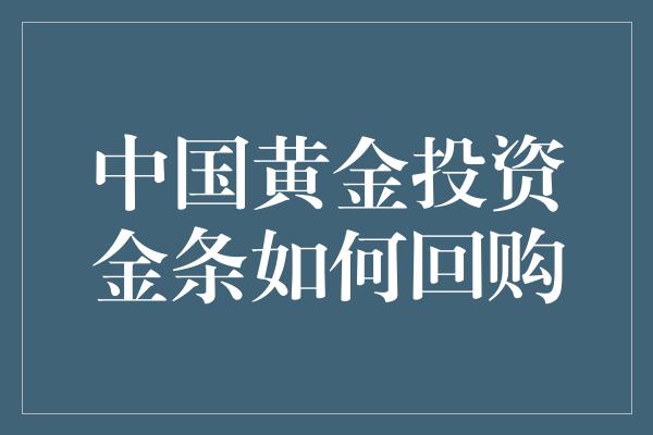 中国黄金投资金条如何回购