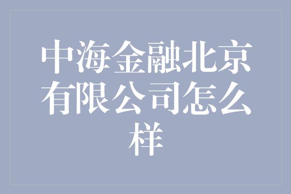 中海金融北京有限公司怎么样