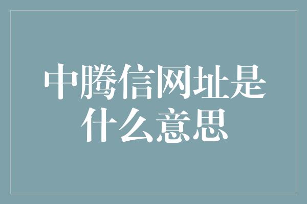 中腾信网址是什么意思