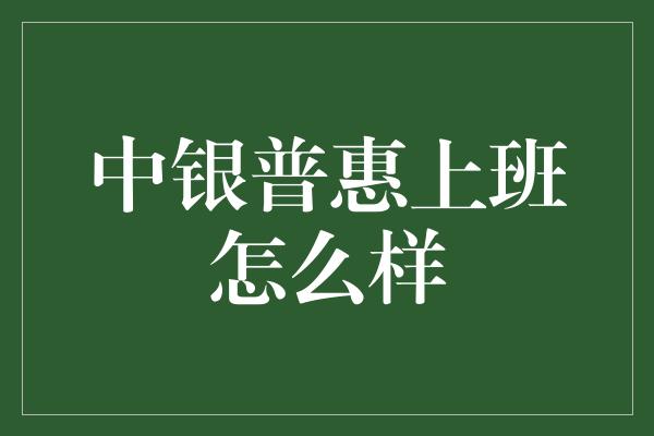 中银普惠上班怎么样