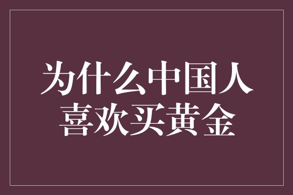 为什么中国人喜欢买黄金