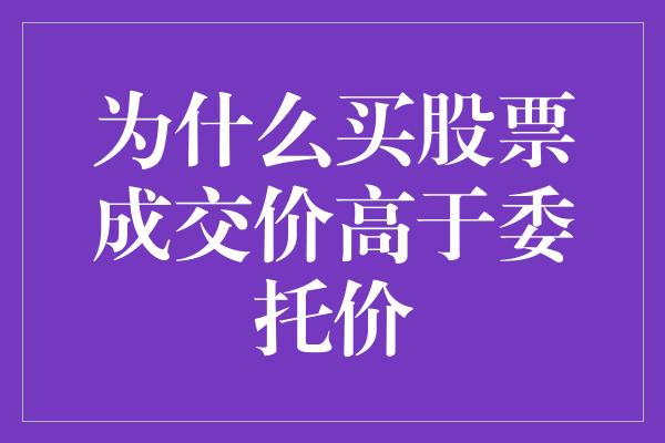 为什么买股票成交价高于委托价