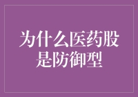 医药股为何成为防御型投资的首选：市场表现与投资策略分析