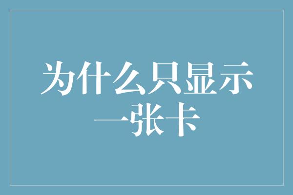 为什么只显示一张卡