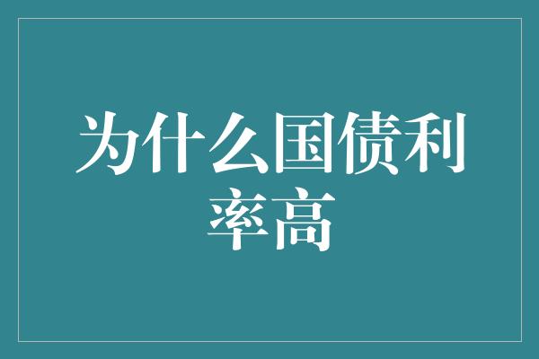 为什么国债利率高