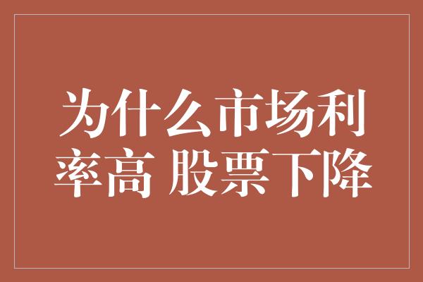 为什么市场利率高 股票下降