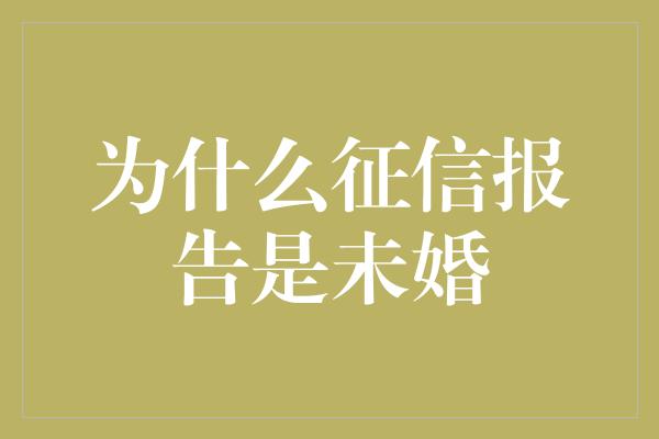 为什么征信报告是未婚