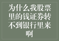 为什么我股票里的钱证券转不到银行里来啊，难道是因为股票太固执了吗？