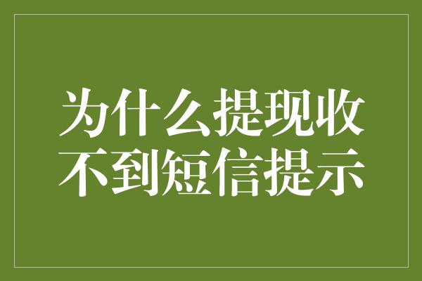 为什么提现收不到短信提示