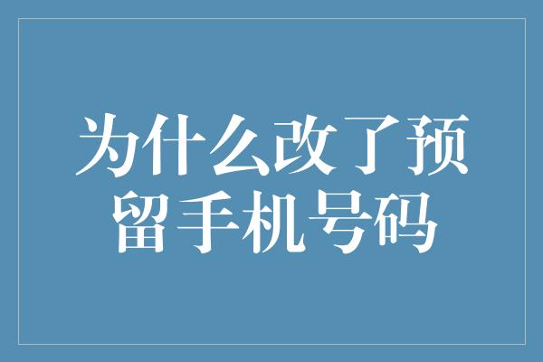 为什么改了预留手机号码