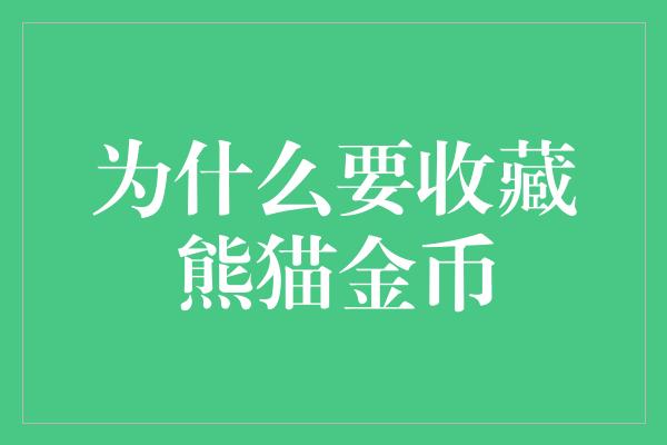 为什么要收藏熊猫金币